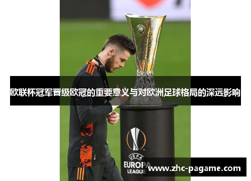 欧联杯冠军晋级欧冠的重要意义与对欧洲足球格局的深远影响 欧联杯冠军晋级欧冠的重要意义与对欧洲足球格局的深远影响