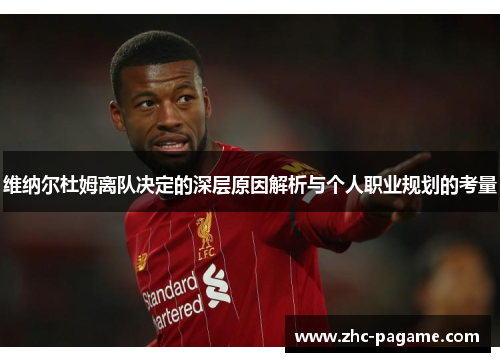 维纳尔杜姆离队决定的深层原因解析与个人职业规划的考量