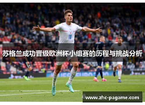苏格兰成功晋级欧洲杯小组赛的历程与挑战分析 苏格兰成功晋级欧洲杯小组赛的历程与挑战分析