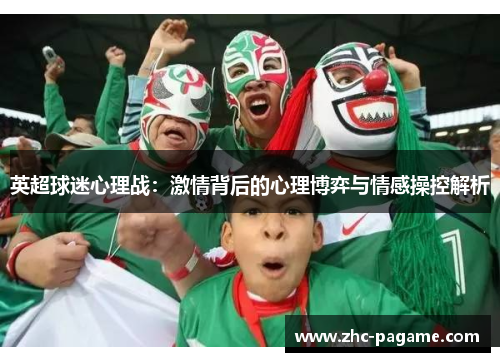 英超球迷心理战:激情背后的心理博弈与情感操控解析 英超球迷心理战:激情背后的心理博弈与情感操控解析