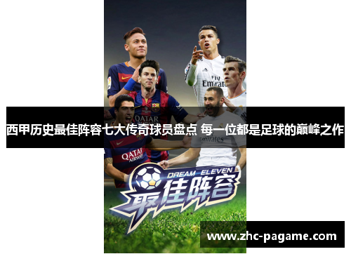 西甲历史最佳阵容七大传奇球员盘点 每一位都是足球的巅峰之作 西甲历史最佳阵容七大传奇球员盘点 每一位都是足球的巅峰之作