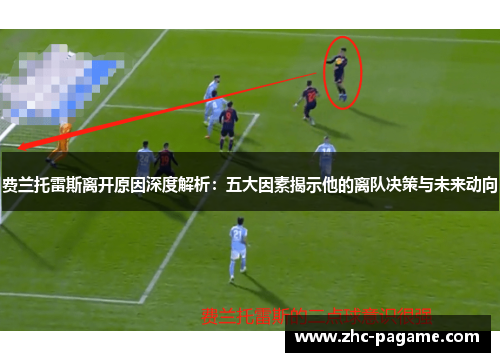 费兰托雷斯离开原因深度解析:五大因素揭示他的离队决策与未来动向 费兰托雷斯离开原因深度解析:五大因素揭示他的离队决策与未来动向