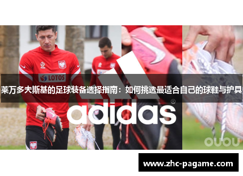 莱万多夫斯基的足球装备选择指南：如何挑选最适合自己的球鞋与护具