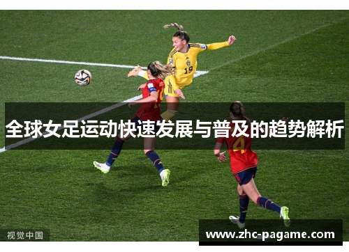 全球女足运动快速发展与普及的趋势解析 全球女足运动快速发展与普及的趋势解析
